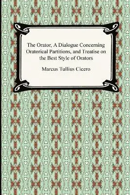 Orator, A Dialogue Concerning Oratorical Partitions, and Treatise on the Best Style of Orators