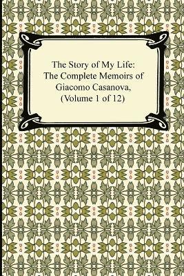 Giacomo Casanova - Story of My Life (the Complete Memoirs of Giacomo Casanova, Volume 1 of 12), Häftad