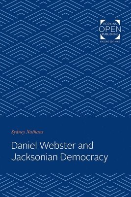 Sydney Nathans - Daniel Webster and Jacksonian Democracy, Häftad. Tillgänglighet: Lägg i varukorg