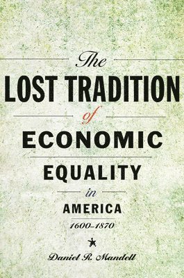 Daniel R. Mandell - Lost Tradition of Economic Equality in America, 1600–1870, Inbunden