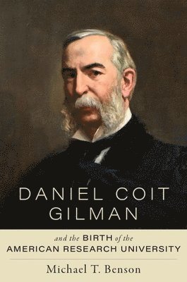 Michael T. Benson - Daniel Coit Gilman and the Birth of the American Research University, Inbunden. Tillgänglighet: Lägg i varukorg