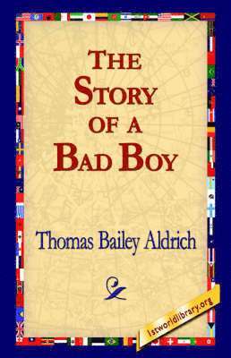Thomas Bailey Aldrich, 1stworld Library - Story of a Bad Boy, Inbunden