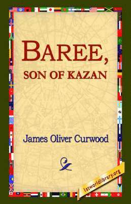 James Oliver Curwood, 1st World Library, 1stworld Library - Baree, Son of Kazan, Inbunden