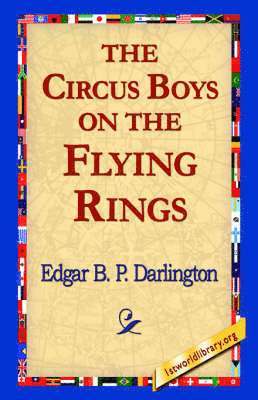 Edgar B P Darlington, 1stworld Library - Circus Boys on the Flying Rings, Inbunden. Tillgänglighet: Lägg i varukorg