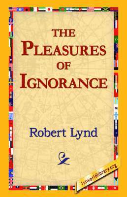 Robert Lynd, 1stworld Library - Pleasures of Ignorance, Inbunden