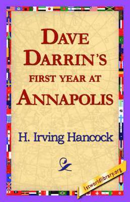 H Irving Hancock, 1st World Library, 1stworld Library - Dave Darrin's First Year at Annapolis, Inbunden