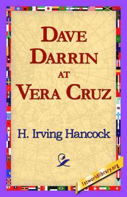 H Irving Hancock, 1st World Library, 1stworld Library - Dave Darrin at Vera Cruz, Inbunden