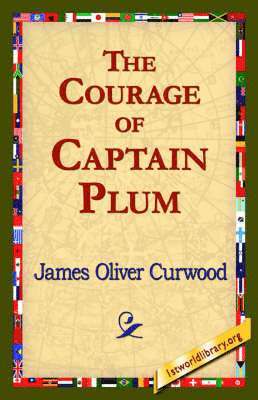 James Oliver Curwood, 1stworld Library - Courage of Captain Plum, Häftad