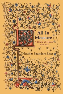 Heather Saunders Estes - All In Measure - A Book of Hours, 2020-2022, Häftad