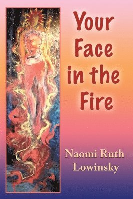 Naomi Ruth Lowinsky - Your Face in the Fire, Häftad