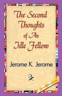 Jerome Klapka Jerome, 1stworld Library - Second Thoughts of an Idle Fellow, Inbunden