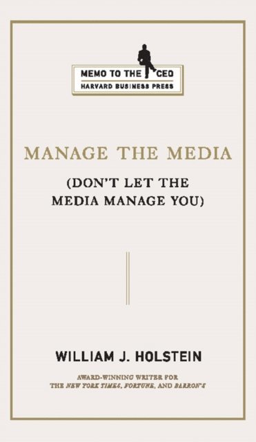 William J. Holstein - Manage the Media, E-bok
