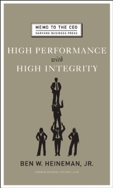 Ben W. Heineman Jr. - High Performance with High Integrity, E-bok