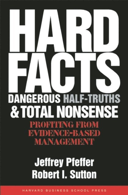 Robert I. Sutton, Jeffrey Pfeffer - Hard Facts, Dangerous Half-Truths, and Total Nonsense, E-bok