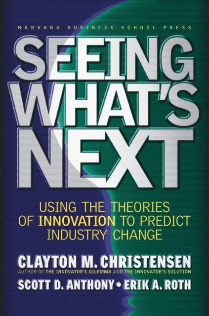 Erik A. Roth, Scott D. Anthony, Clayton M. Christensen - Seeing What's Next, E-bok