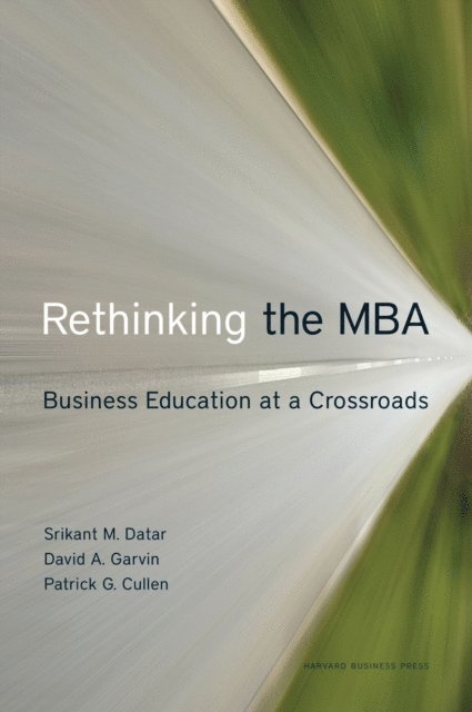 Patrick G. Cullen, David A. Garvin, Srikant Datar - Rethinking the MBA, E-bok