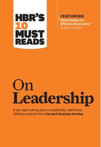 HBR's 10 Must Reads on Leadership (with featured article &quote;What Makes an Effective Executive,&quote; by Peter F. Drucker)