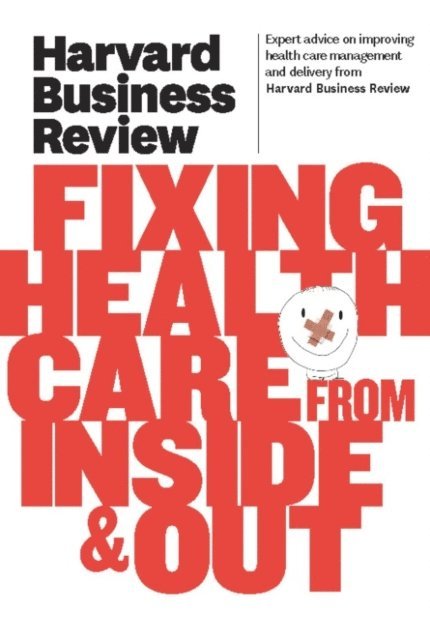 Harvard Business Review - Harvard Business Review on Fixing Healthcare from Inside & Out, E-bok