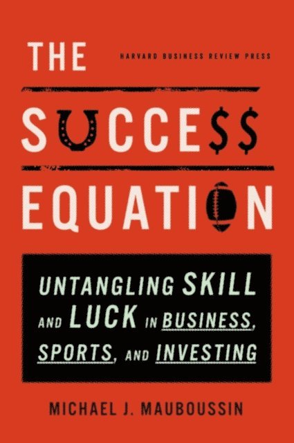 Michael J. Mauboussin - Success Equation, E-bok