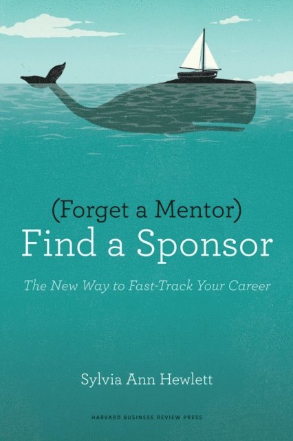 Sylvia Ann Hewlett - Forget a Mentor, Find a Sponsor, E-bok