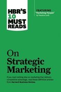 HBR's 10 Must Reads on Strategic Marketing (with featured article &quot;Marketing Myopia,&quot; by Theodore Levitt)