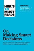 HBR's 10 Must Reads on Making Smart Decisions (with featured article &quote;Before You Make That Big Decision...&quote; by Daniel Kahneman, Dan Lovallo, and Olivier Sibony)