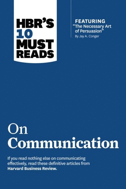 Deborah Tannen, Nick Morgan, Robert B. Cialdini, Harvard Business Review - HBR's 10 Must Reads on Communication (with featured article &quote;The Necessary Art of Persuasion,&quote; by Jay A. Conger), E-bok