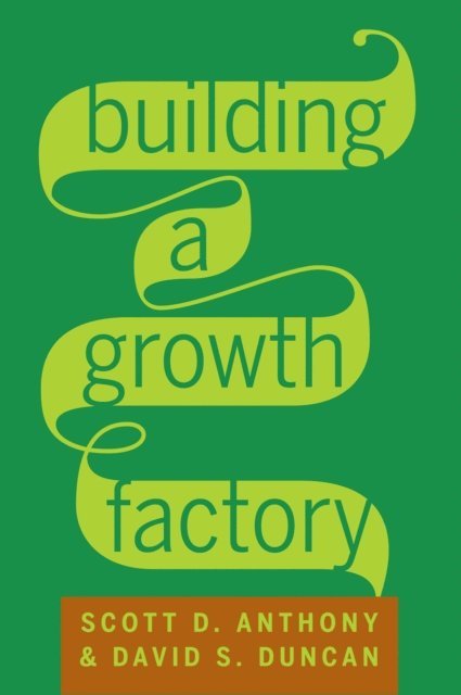 David S. Duncan, Scott D. Anthony - Building a Growth Factory, E-bok