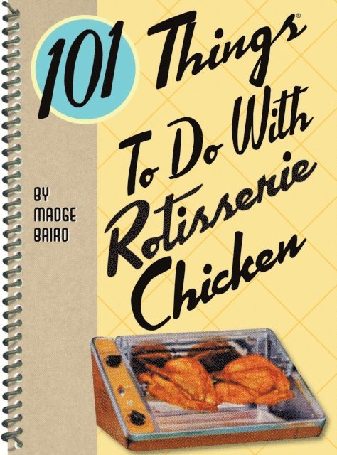 Madge Baird - 101 Things To Do With Rotisserie Chicken, E-bok