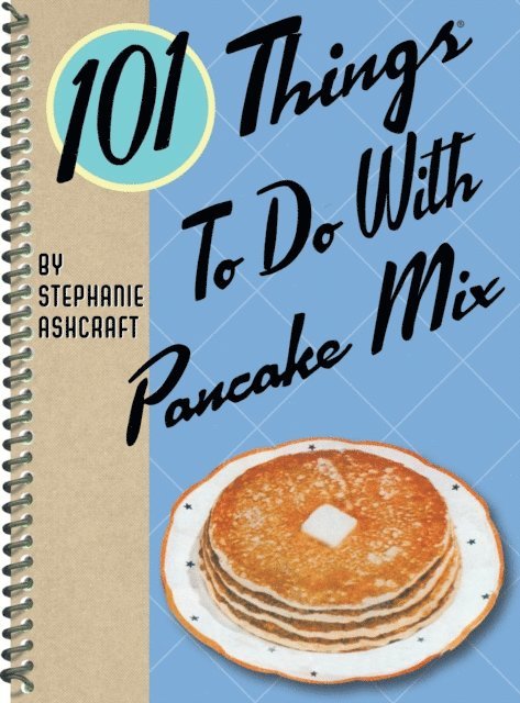 Stephanie Ashcraft - 101 Things To Do With Pancake Mix, E-bok
