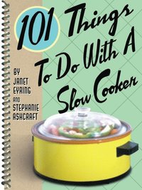 101 Things To Do With A Slow Cooker