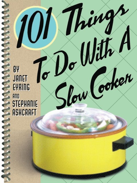 Stephanie Ashcraft, Janet Eyring - 101 Things To Do With A Slow Cooker, E-bok