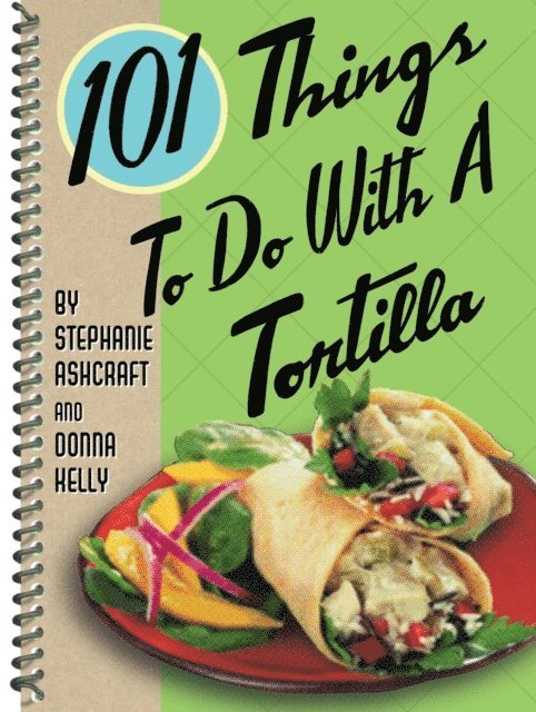 Donna Kelly - 101 Things to Do with a Tortilla, E-bok