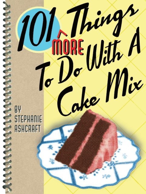 Stephanie Ashcraft - 101 More Things To Do With a Cake Mix, E-bok