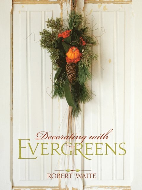 Robert Waite - Decorating with Evergreens, E-bok