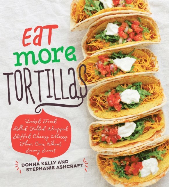 Stephanie Ashcraft, Donna Kelly - Eat More Tortillas, E-bok