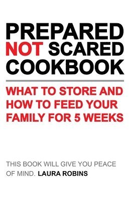 Laura Robins - Prepared-Not-Scared Cookbook: What to Store and How to Feed Your Family for Five Weeks, Häftad. Tillgänglighet: Lägg i varukorg