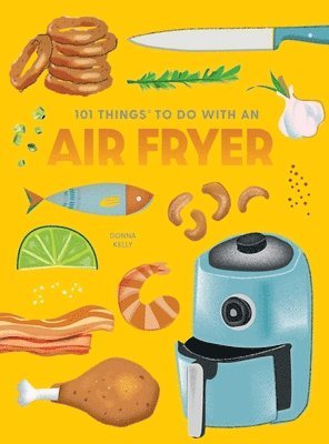 Donna Kelly - 101 Things to Do With An Air Fryer, New Edition, Häftad