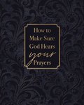How to Make Sure God Hears Your Prayers