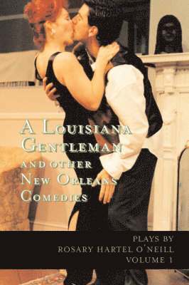 Rosary Hartel O'Neill - A Louisiana Gentleman and Other New Orleans Comedies: Vol 1, Häftad