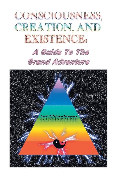 Consciousness, Creation, and Existence by Jed Shlackman