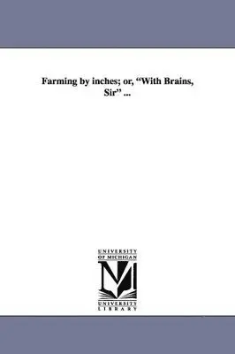 Charles P Barnard - Farming by Inches; Or, with Brains, Sir ..., Häftad. Tillgänglighet: Lägg i varukorg