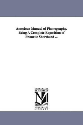 Elias Longley - American Manual of Phonography. Being A Complete Exposition of Phonetic Shorthand ..., Häftad. Tillgänglighet: Lägg i varukorg