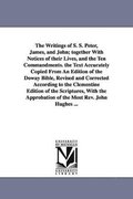 Writings of S. S. Peter, James, and John; together With Notices of their Lives, and the Ten Commandments. the Text Accurately Copied From An Edition of the Doway Bible, Revised and Corrected Accord...
