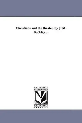 James Monroe Buckley - Christians and the theater. by J. M. Buckley ..., Häftad. Tillgänglighet: Lägg i varukorg