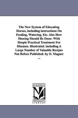 Dennis Magner, D (Dennis) Magner - New System of Educating Horses, Including Instructions on Feeding, Watering, Etc. Also How Shoeing Should Be Done, Häftad. Tillgänglighet: Lägg i varukorg
