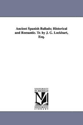 John Gibson Lockhart, J G Lockhart - Ancient Spanish Ballads; Historical and Romantic. Tr. by J. G. Lockhart, Esq., Häftad