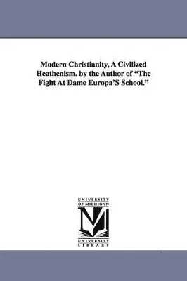 Henry William Pullen - Modern Christianity, a Civilized Heathenism. by the Author of the Fight at Dame Europa's School., Häftad. Tillgänglighet: Lägg i varukorg