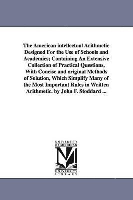 John F (John Fair) Stoddard - American intellectual Arithmetic Designed For the Use of Schools and Academies; Containing An Extensive Collection of Practical Questions, With Concise and original Methods of Solution, Which Simplify Many of the Most Important Rules in Written Arithmetic., Häftad. Tillgänglighet: Lägg i varukorg