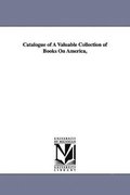 Catalogue of A Valuable Collection of Books On America,